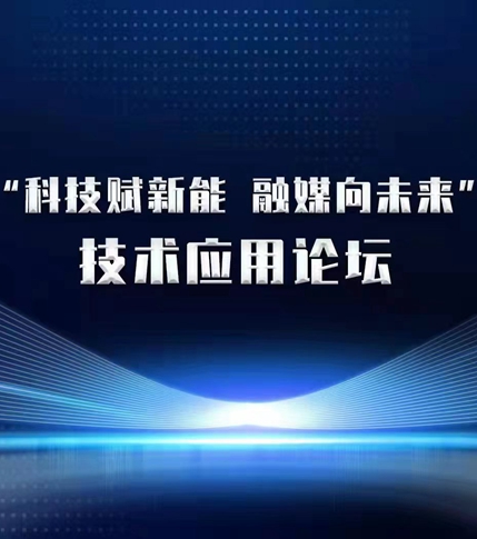 “科技賦新能 融媒向未來” 技術應用論壇