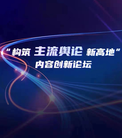 “構筑主流輿論新高地” 內容創新論壇